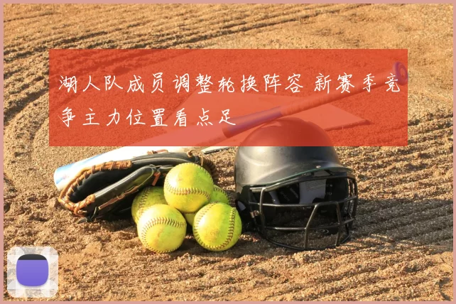 湖人队成员调整轮换阵容 新赛季竞争主力位置看点足