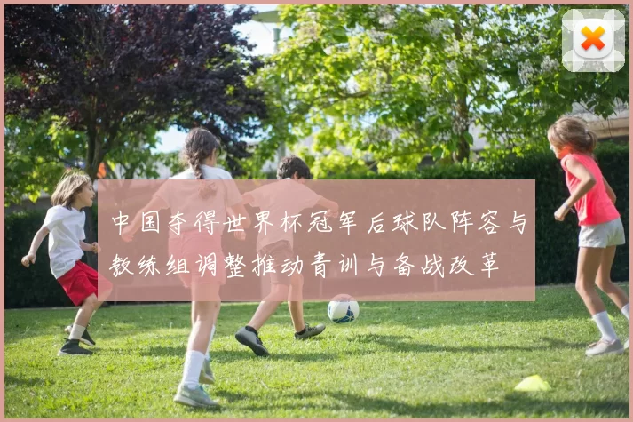 中国夺得世界杯冠军后球队阵容与教练组调整推动青训与备战改革