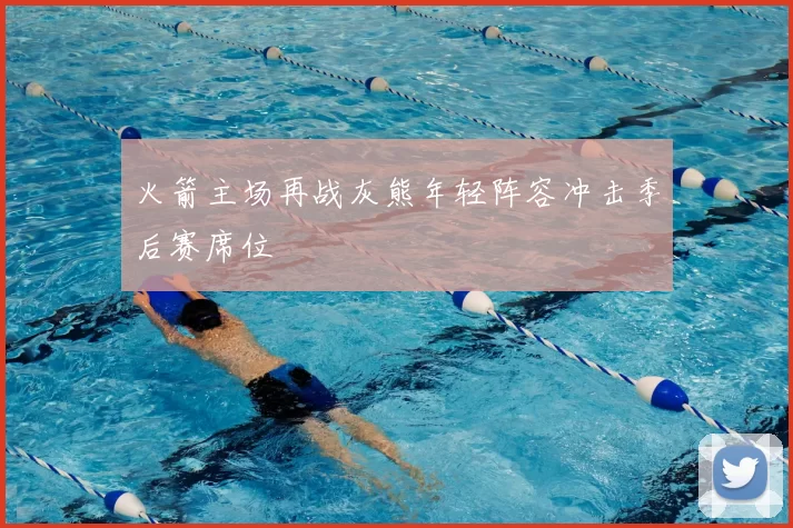 火箭主场再战灰熊年轻阵容冲击季后赛席位